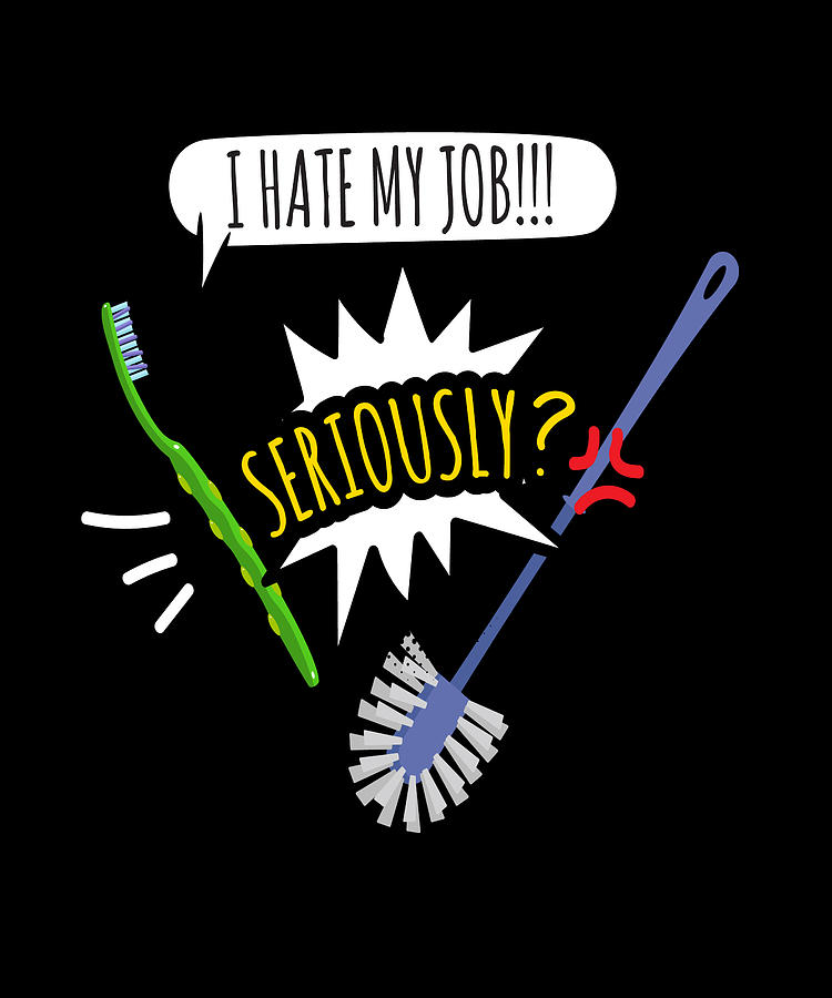 I Hate My Job Seriousy Toothbrush Digital Art by Moon Tees - Fine Art ...