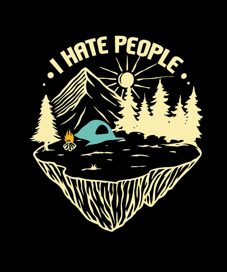 I Hate People I Love Camping Outdoors Hiking Digital Art by Maximus ...