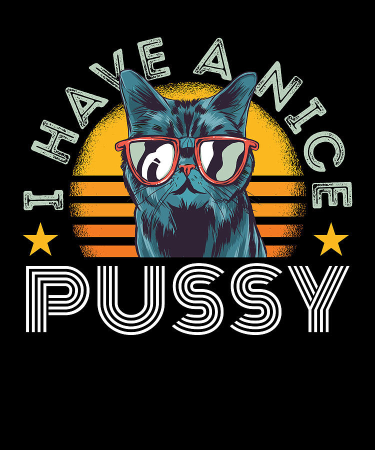 I have a nice Pussy Funny Cat Gift Mothers Day Digital Art by Qwerty  Designs - Pixels