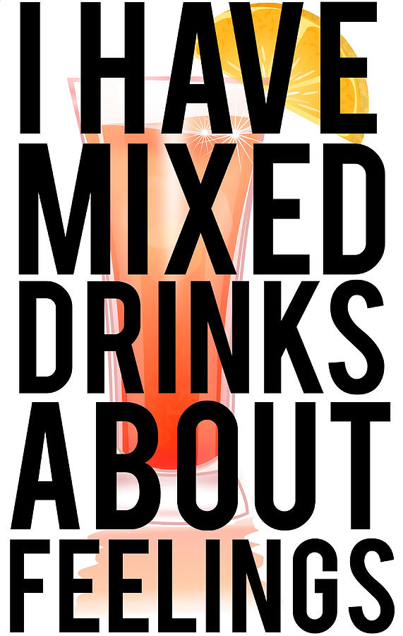 I Have Mixed Drinks About Feelings Poster Painting by Walker Cook