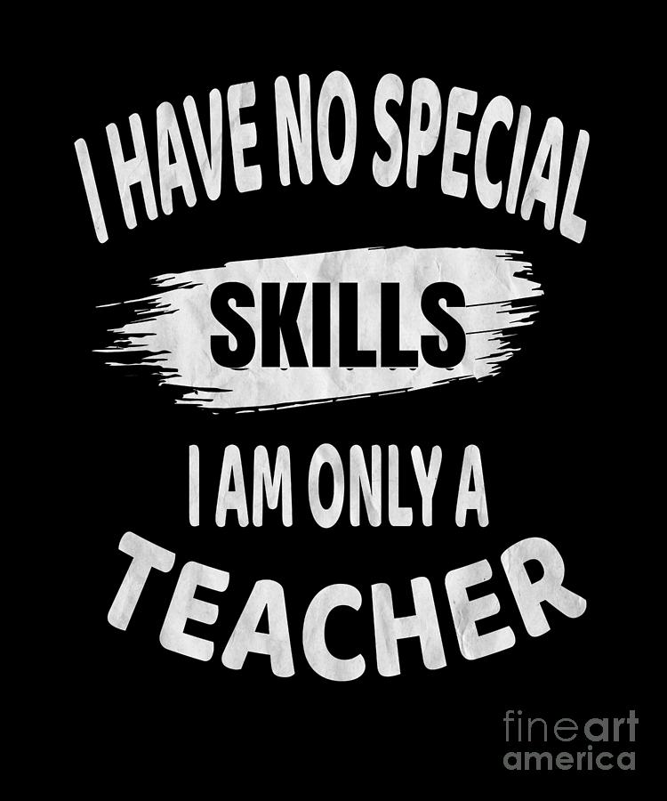 I Have No Special Skills I Am Only A Teacher Humor Educator graphic ...