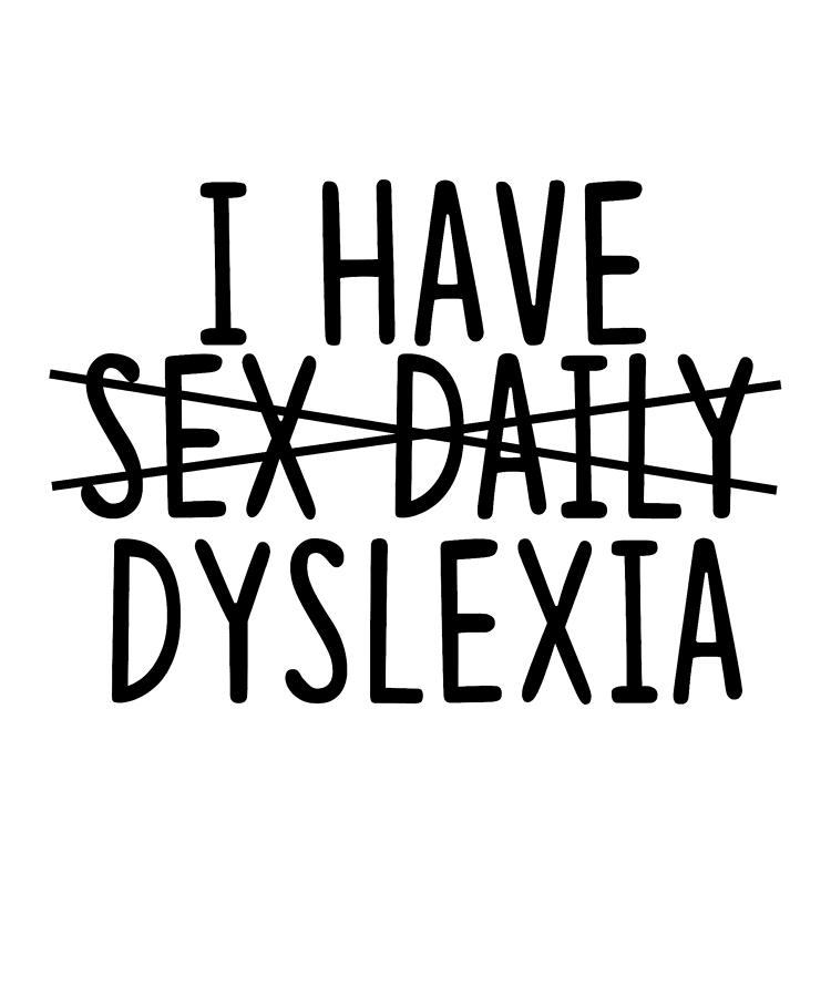 I have not Sex Daily but Dyslexia funny quote gift Mixed Media by Norman W  - Pixels