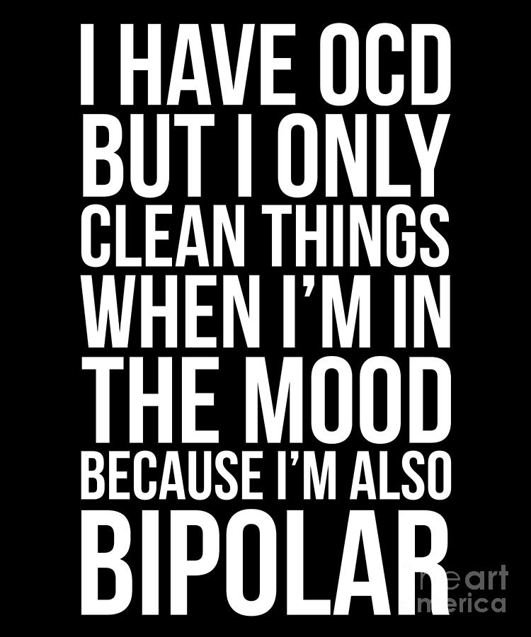 I Have Ocd And I Am Also Bipolar Funny Drawing by Noirty Designs - Pixels