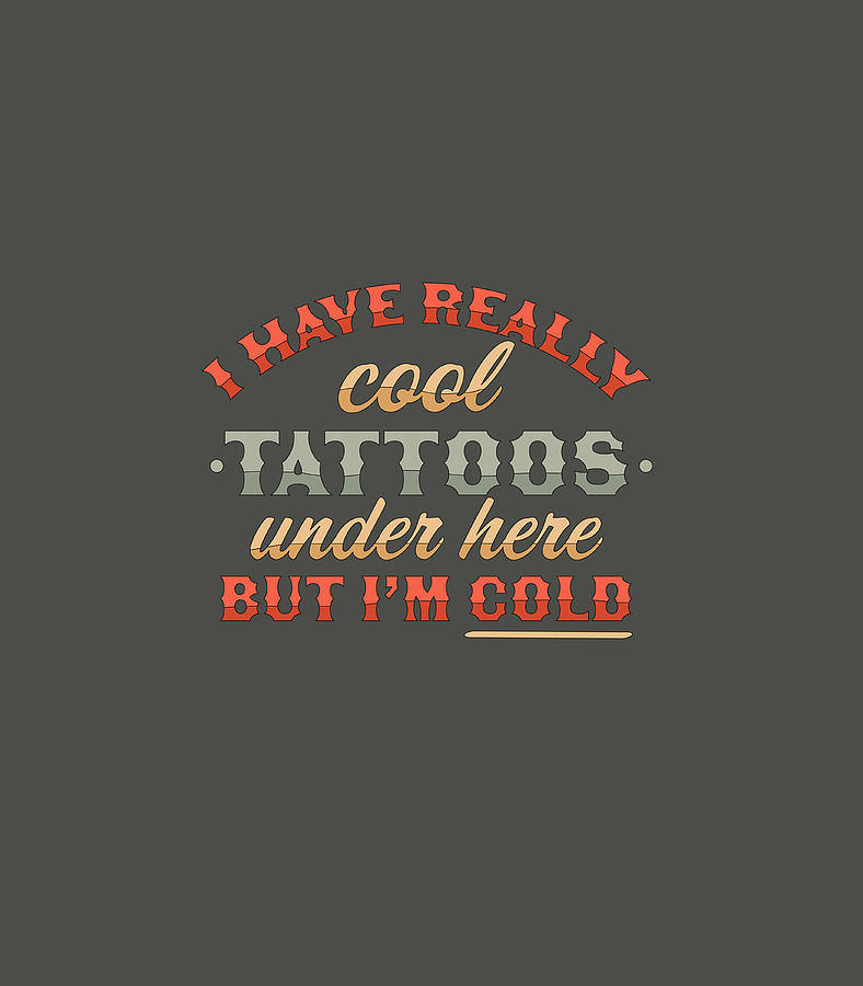 I Have Really Cool Tattoos Under Here But Im Cold Funny Digital Art by ...