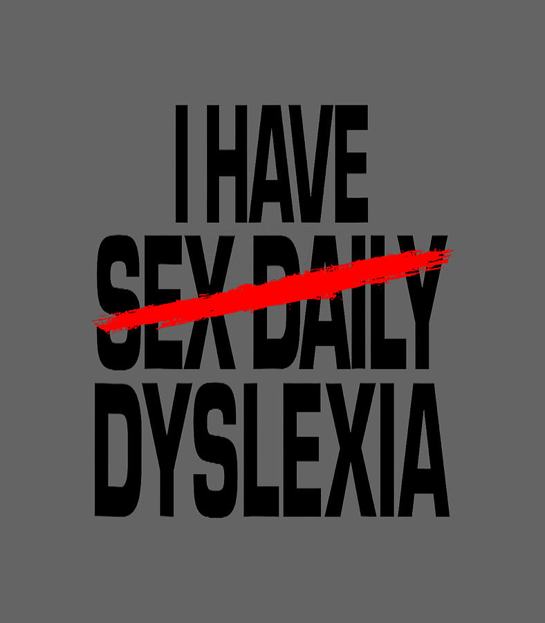 I Have Sex Daily Funny Dyslexia Digital Art By Barcla Kaylin Fine Art