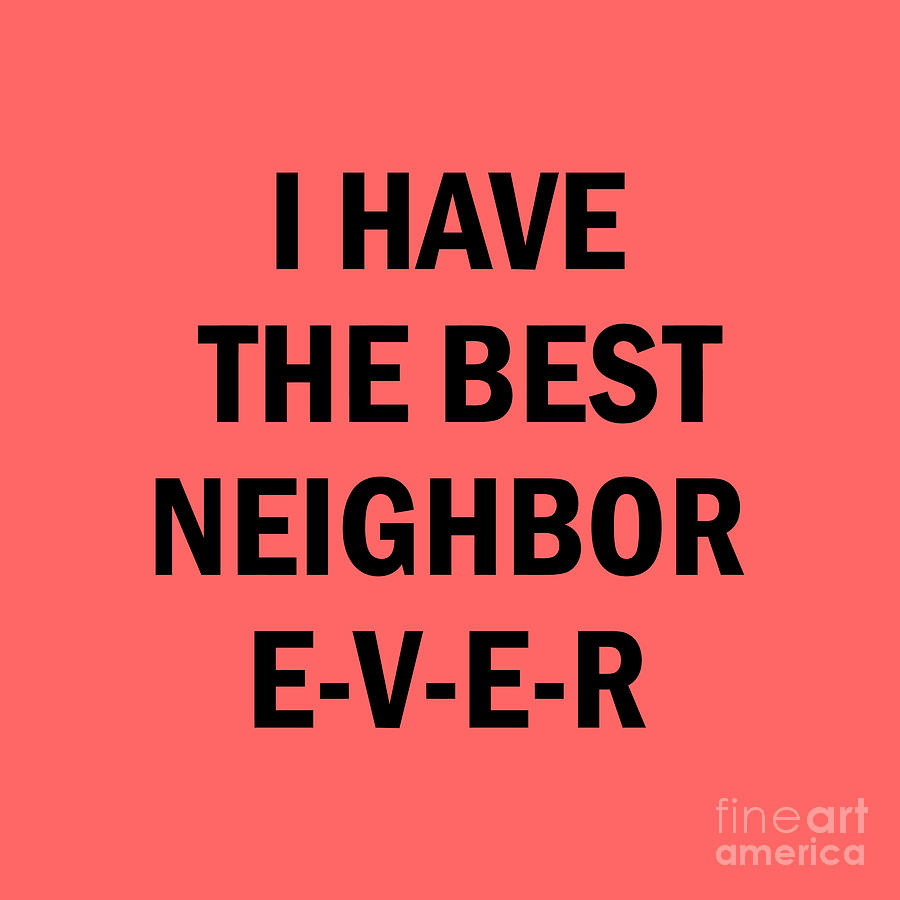I have the best neighbor ever #1 by Karta Waskita