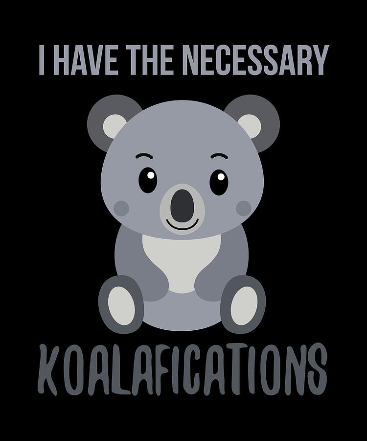 I Have The Necessary Koalafications Poster Painting by Wilkinson Hughes ...