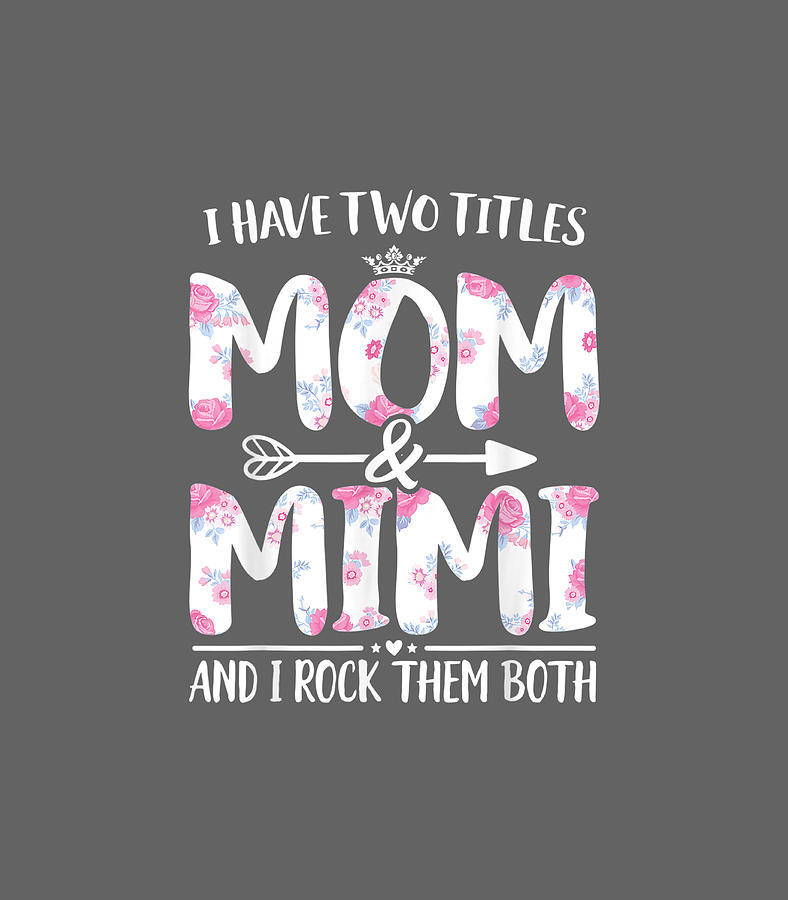 I Have Two Titles Mom And Mimi Floral Funny Mother Day Digital Art By Orion Amanda Fine Art 