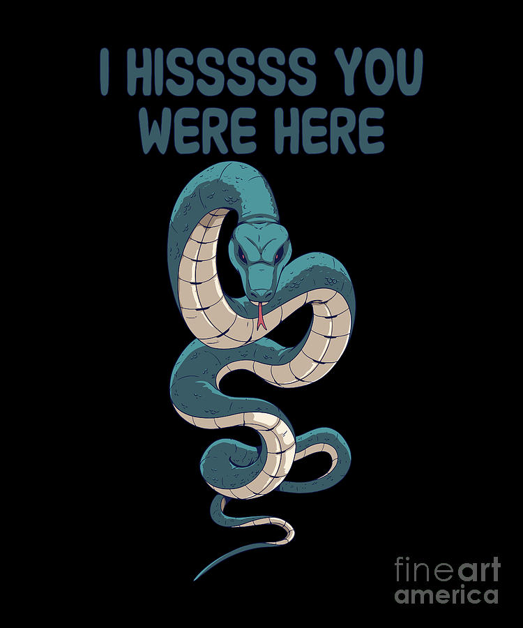 I hisssss you were here funny snake quote Digital Art by TenShirt - Pixels