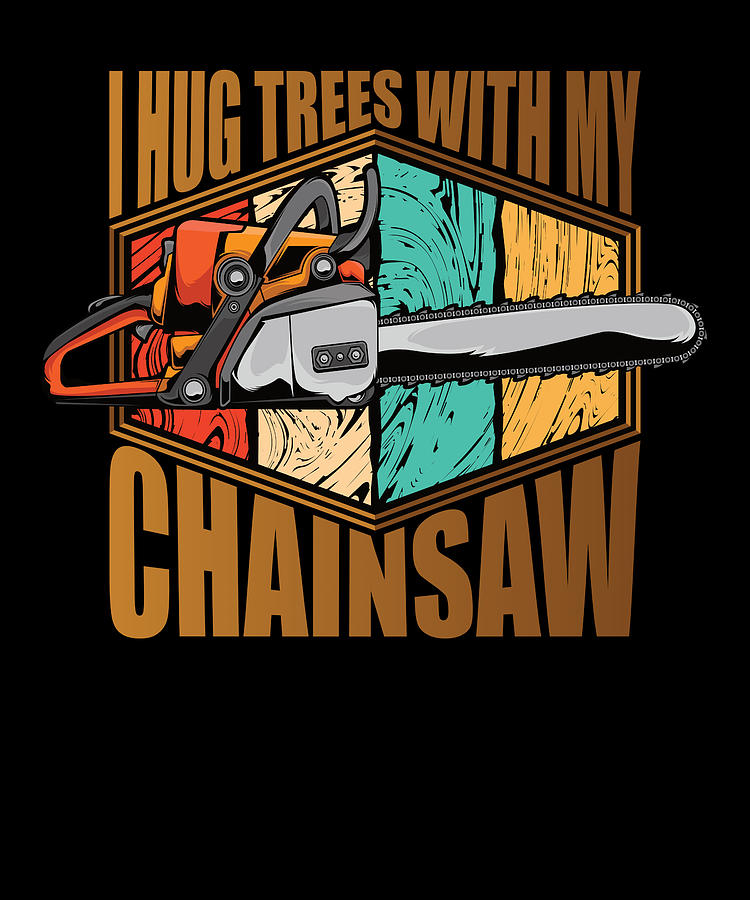 I Hug Trees With My Chainsaw Woodcutter Lumberjack Digital Art by ...