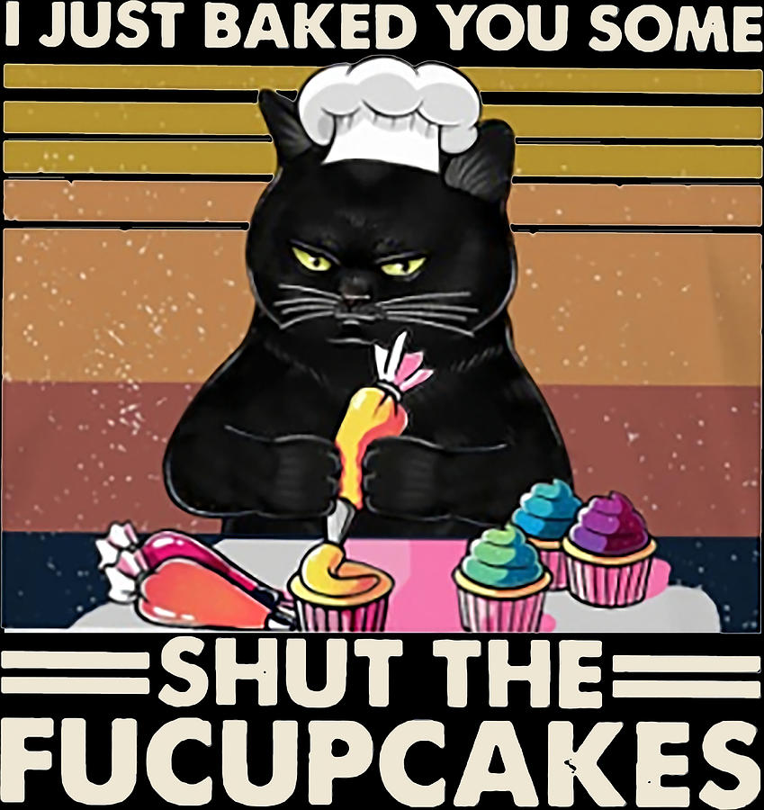 I Just Baked You Some Shut The Fucupcakes cat Painting by Mia Oscar ...