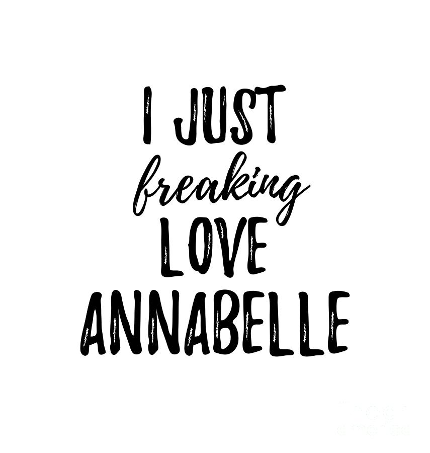 I Just Freaking Love Annabelle Digital Art by Funny Gift Ideas - Fine Art  America