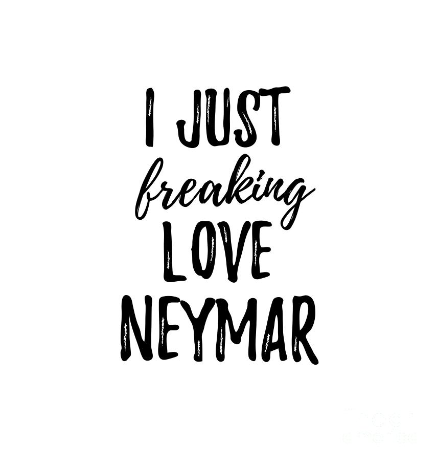 I Just Freaking Love Neymar Digital Art by Funny Gift Ideas - Pixels