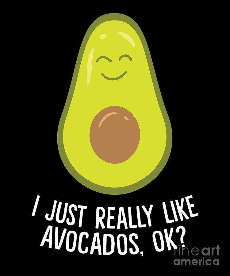 I Just Really Like Avocados Ok Cute Avocado Digital Art by EQ Designs