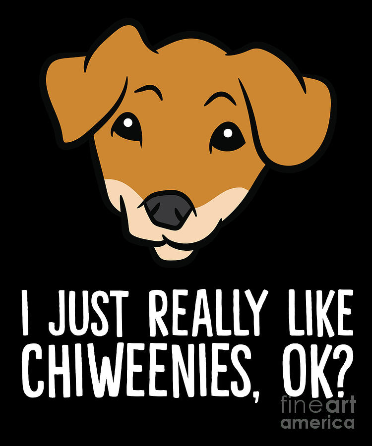 I Just Really Like Chiweenies Digital Art by EQ Designs - Fine Art America