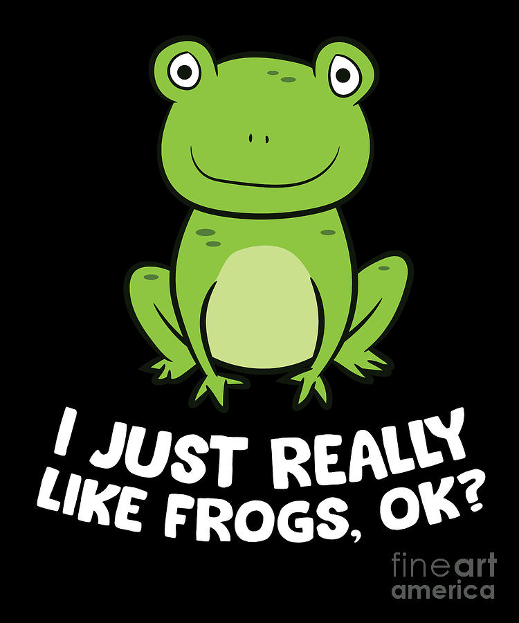 I Just Really Like Frogs Ok Funny Frog Lovers Digital Art by EQ Designs ...