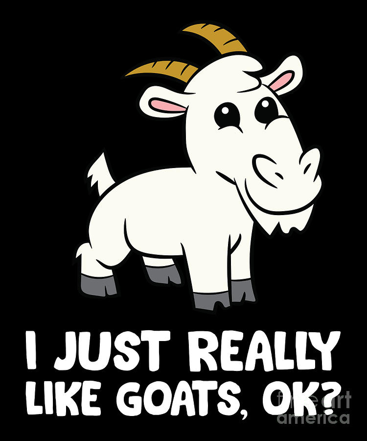 I Just Really Like Goats Okay Funny Goat Digital Art by EQ Designs ...