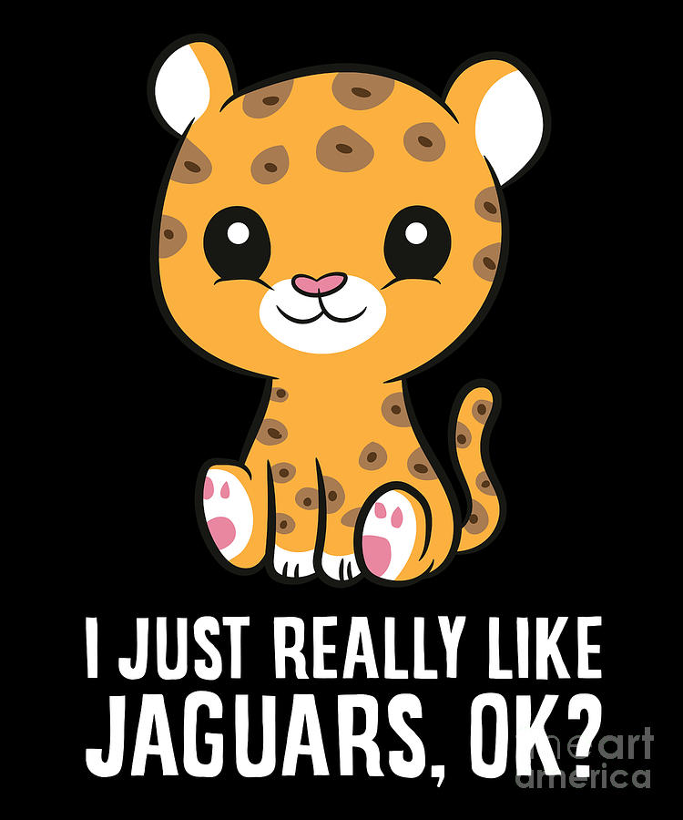 I Just Really Like Jaguars Ok Funny Jaguar Digital Art by EQ Designs ...