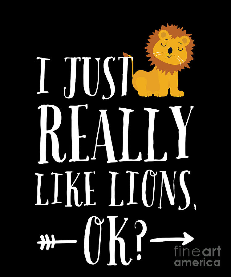 I Just Really Like Lions Ok Funny Lion Drawing by Noirty Designs - Fine Art  America
