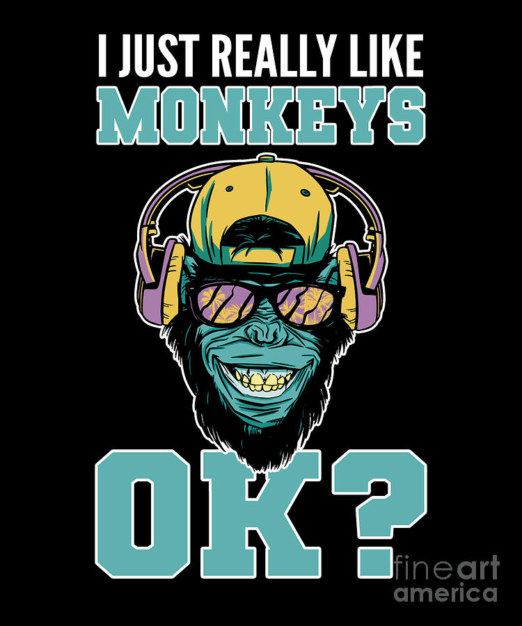 Monkey Digital Art - I Just Really Like Monkeys OK Monkey Ape by Alessandra Roth