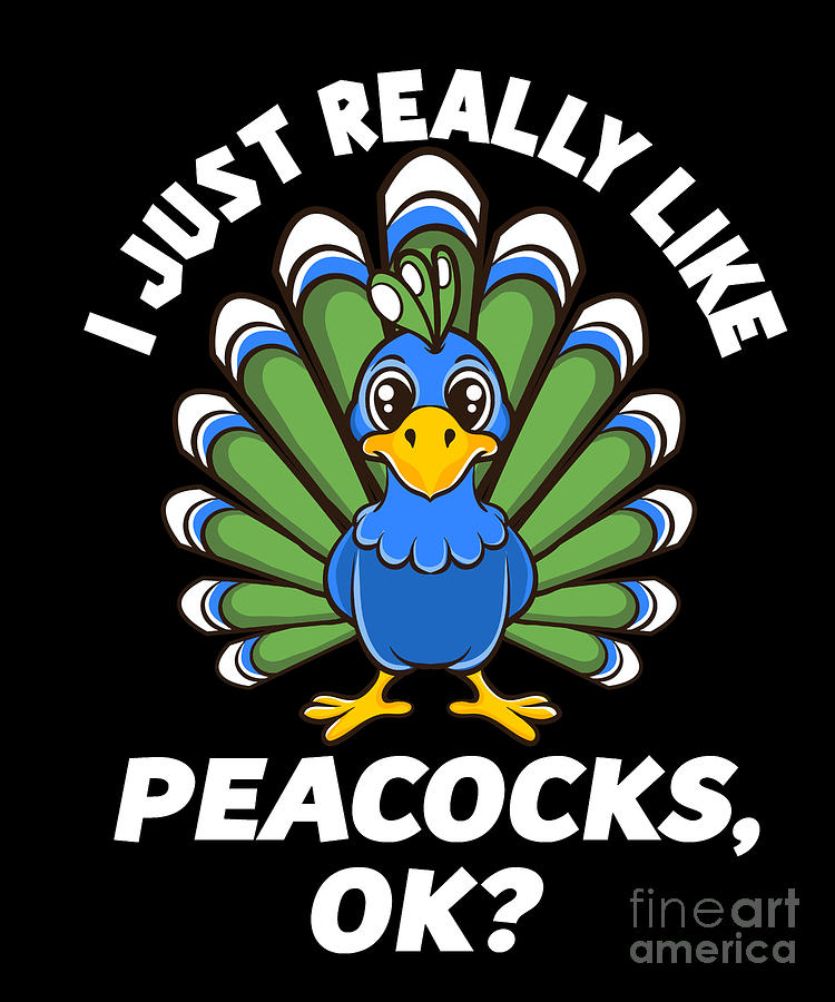 I Just Really Like Peacocks OK Funny Peacock Love Digital Art by EQ Designs  - Pixels