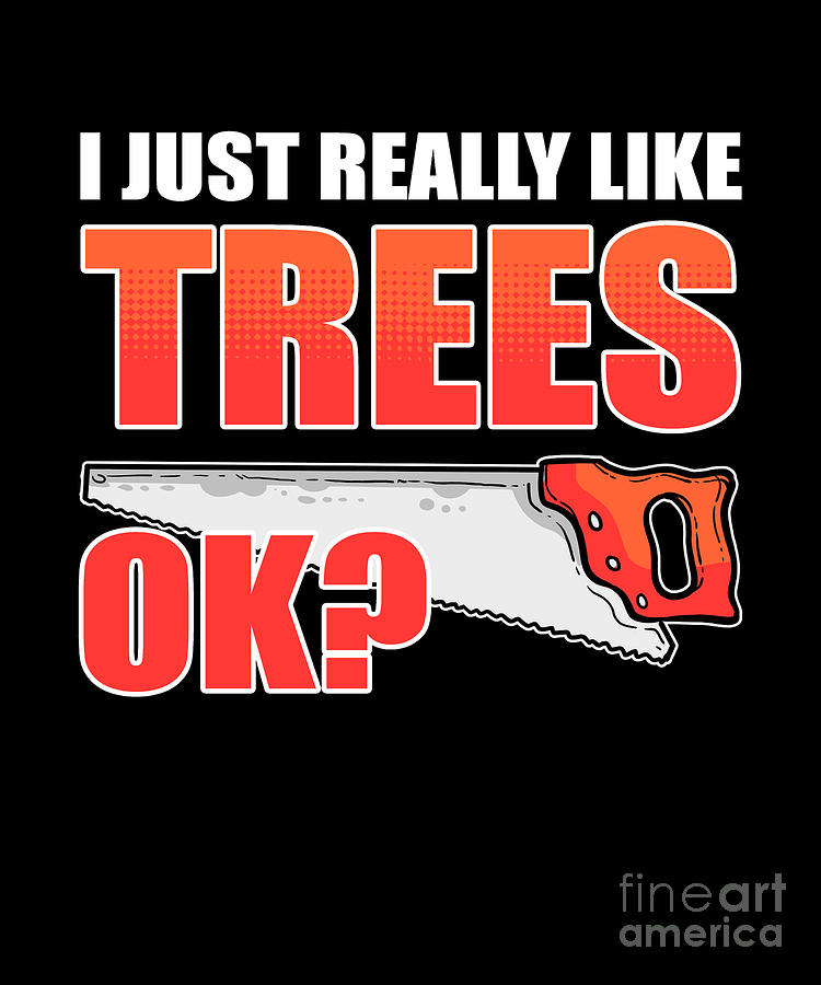 I Just Really Like Trees Ok Woodworker Carpenter Digital Art By 