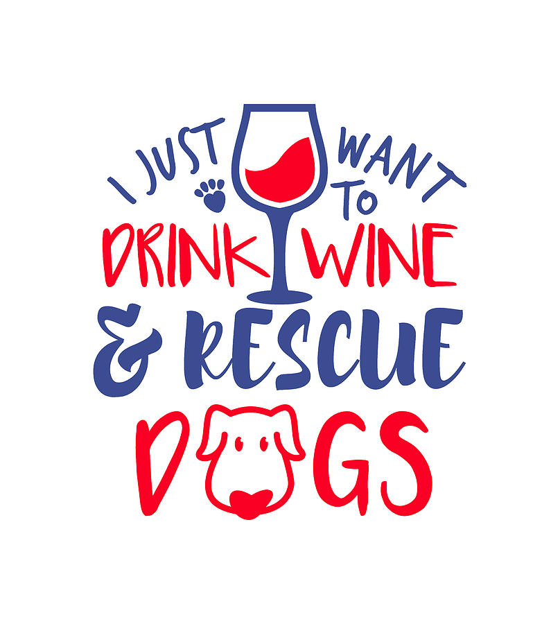 I Just Want To Drink Wine and Rescue Dogs Digital Art by Sambel Pedes