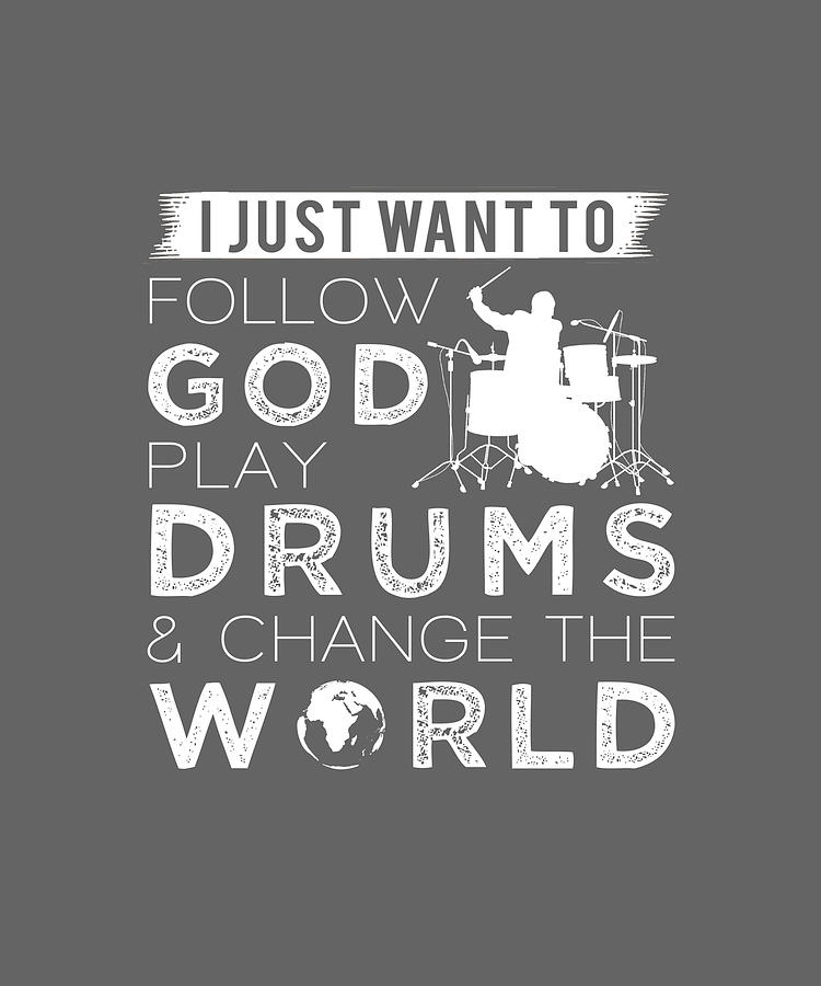 I Just Want To Follow God Play Drums And Change The World Digital Art By Awe Tees