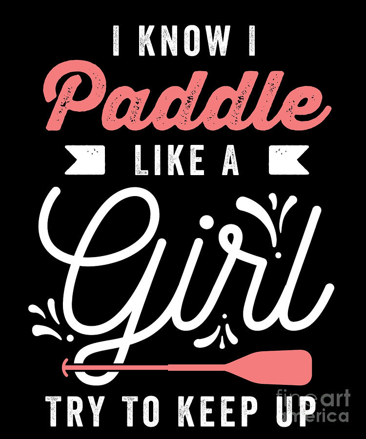 I Know I Paddle Like A Girl Try To Keep Up Kayaking Drawing by Noirty ...