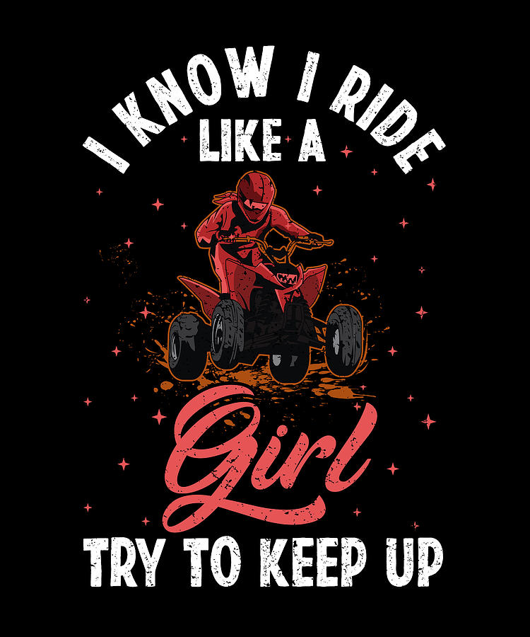 I Know I Ride Like Girl 4 Wheel ATV Quad Biker Digital Art by Florian ...