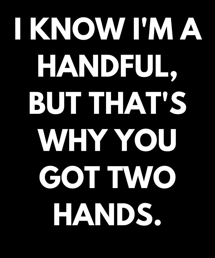 I Know Im A Handful Funny Quote Meme Digital Art by Vintage and Words ...