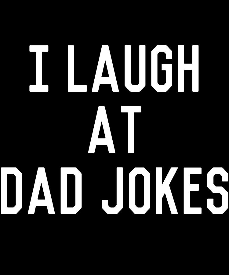 I Laugh At Dad Jokes Digital Art by Flippin Sweet Gear
