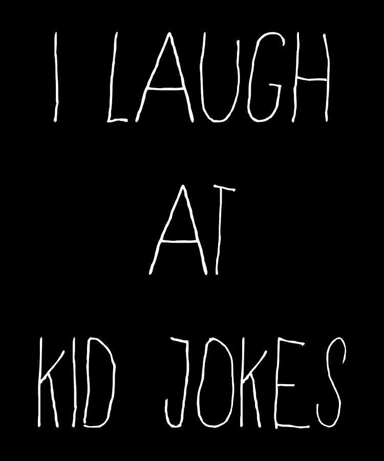 I Laugh At Kid Jokes Digital Art by Flippin Sweet Gear