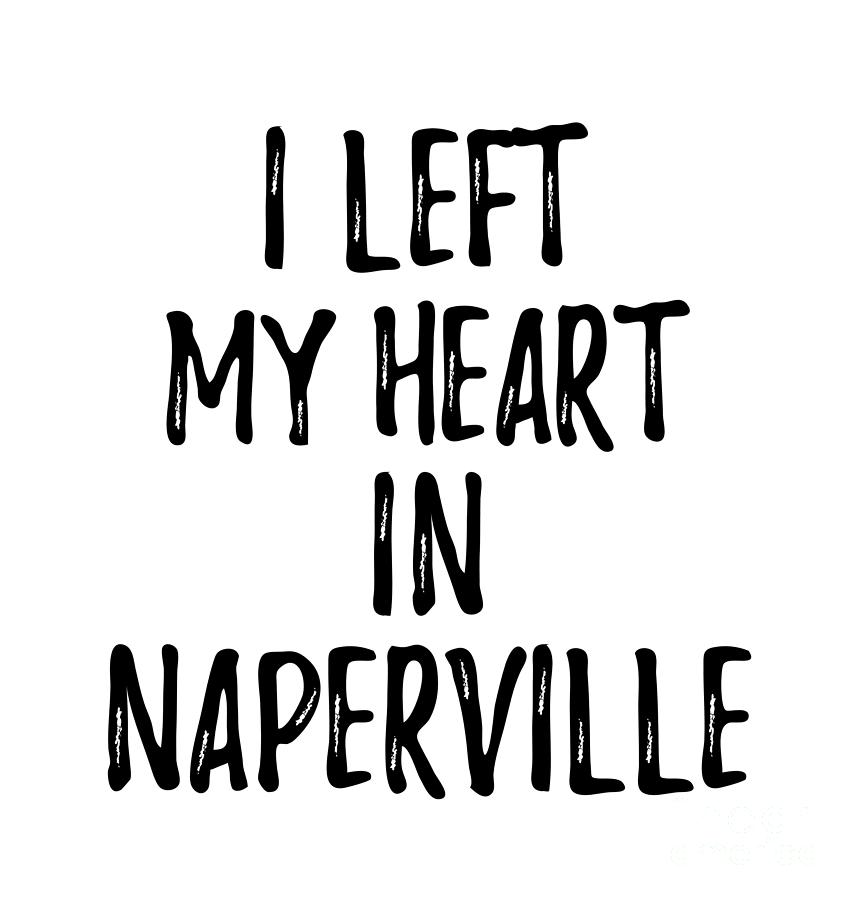 Naperville Digital Art - I Left My Heart In Naperville Nostalgic Gift for Traveler Missing Home Family Lover by Jeff Creation