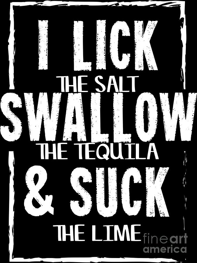 Wine Digital Art - I lick salt Swallow tequila Suck lime Gift by Haselshirt