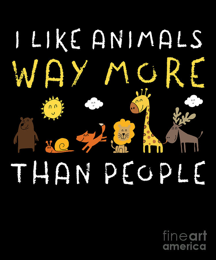 I Like Animals Way More Than People Environmentalist Print Drawing by  Noirty Designs - Pixels