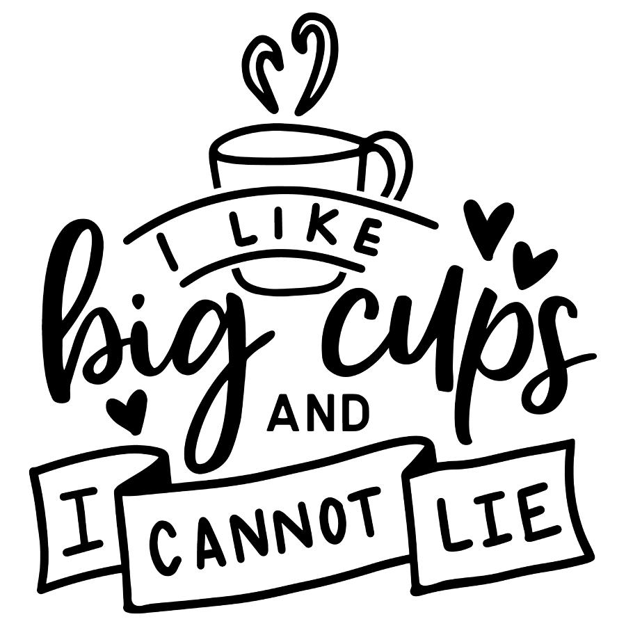 I like big cups and I cannot lie Digital Art by Jacob Zelazny - Fine ...