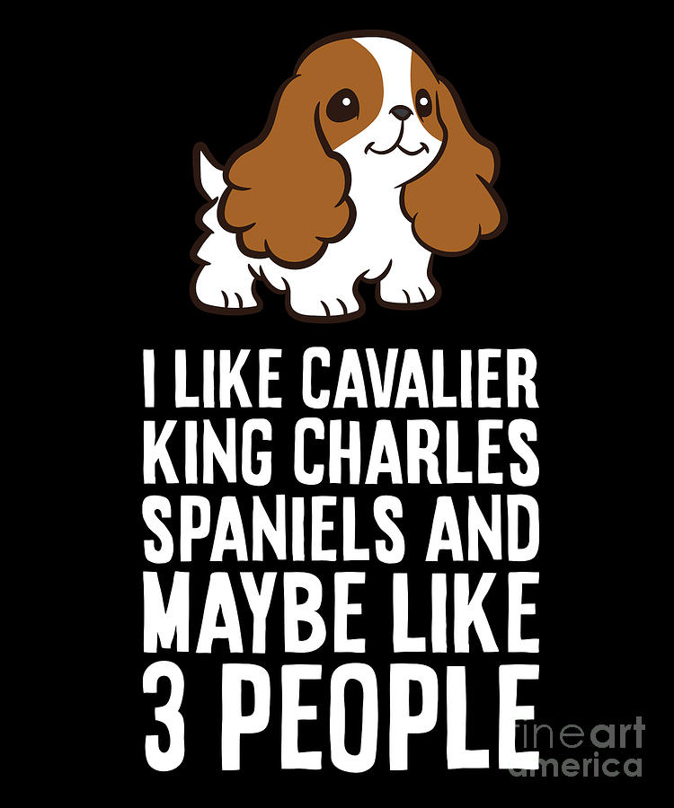 I Like Cavalier King Charles Spaniels And Maybe 3 People Digital Art by ...