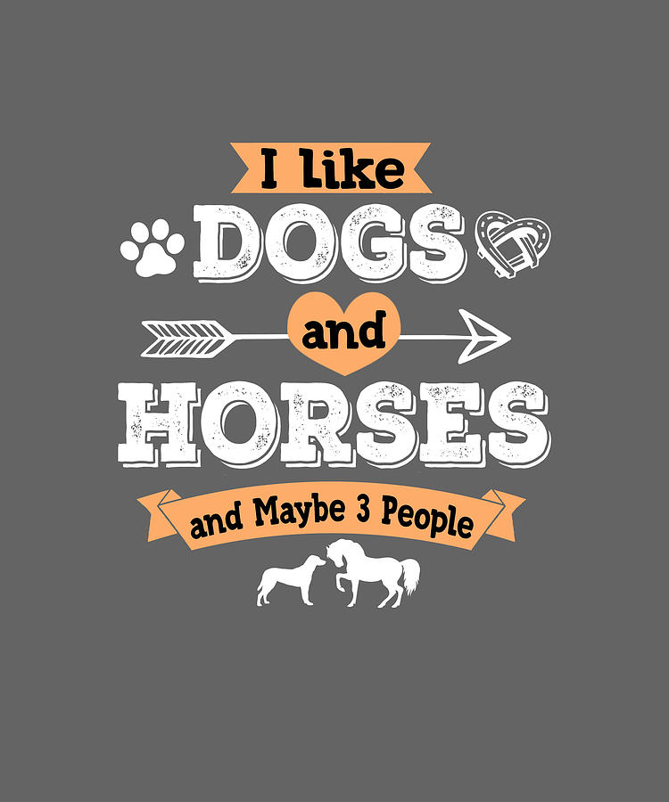 I Like Dogs Horses Maybe 3 People Funny Gift Digital Art by Felix - Pixels
