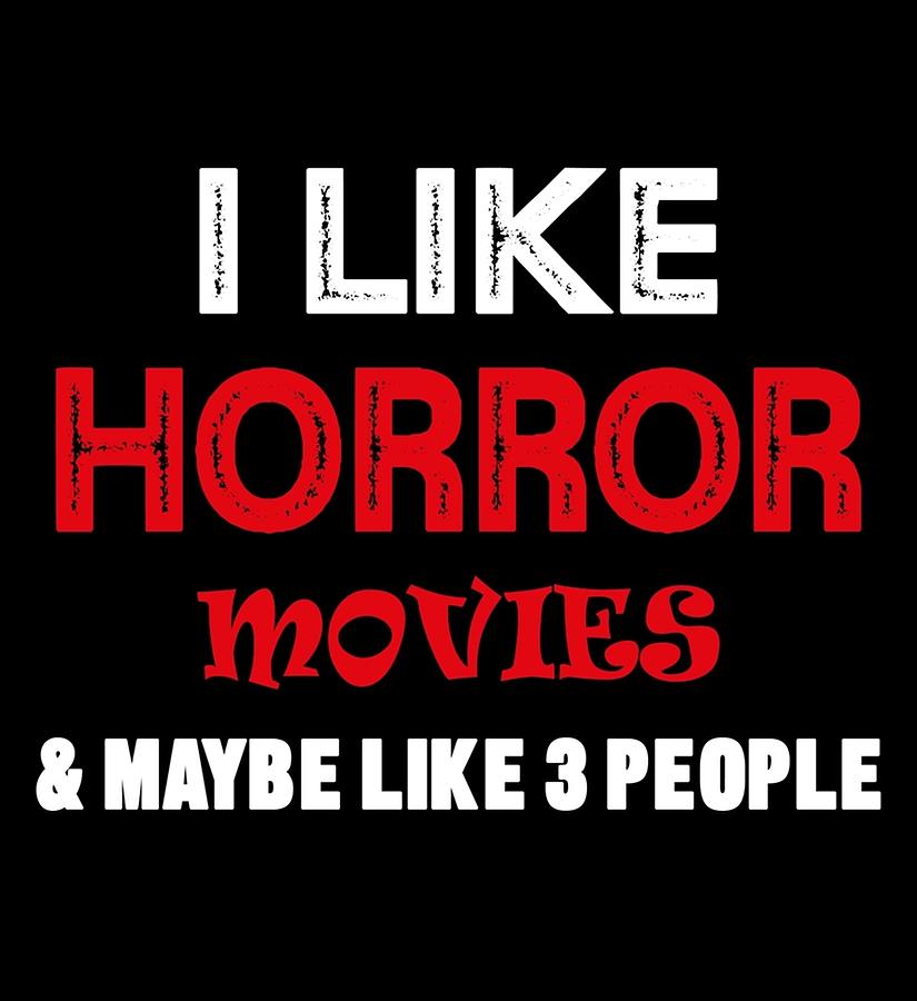 I Like Horror Movies Ans Maybe Like 3 people Poster Digital Art by ...