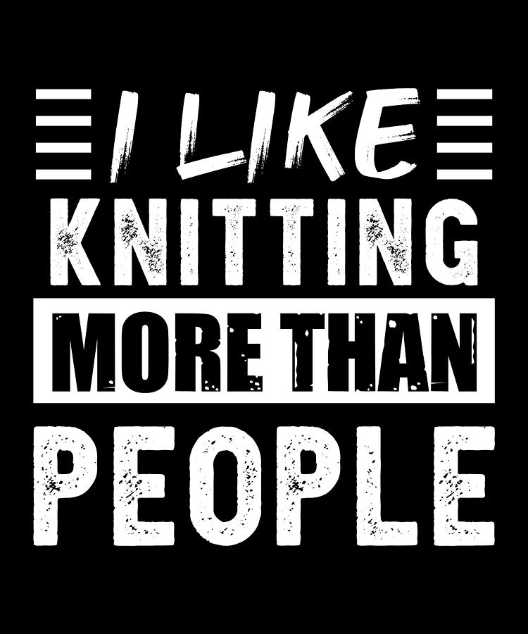 I like Knitting more than People Funny Digital Art by Qwerty Designs