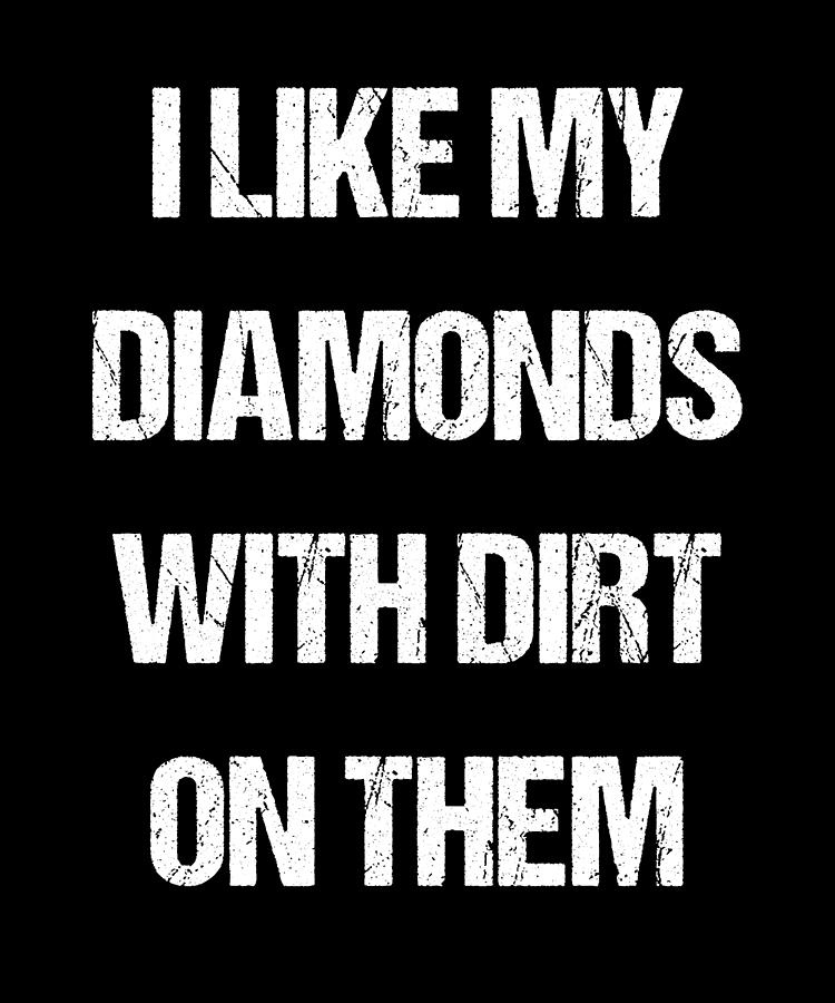I Like My Diamonds With Dirt On Them Digital Art by Flippin Sweet Gear