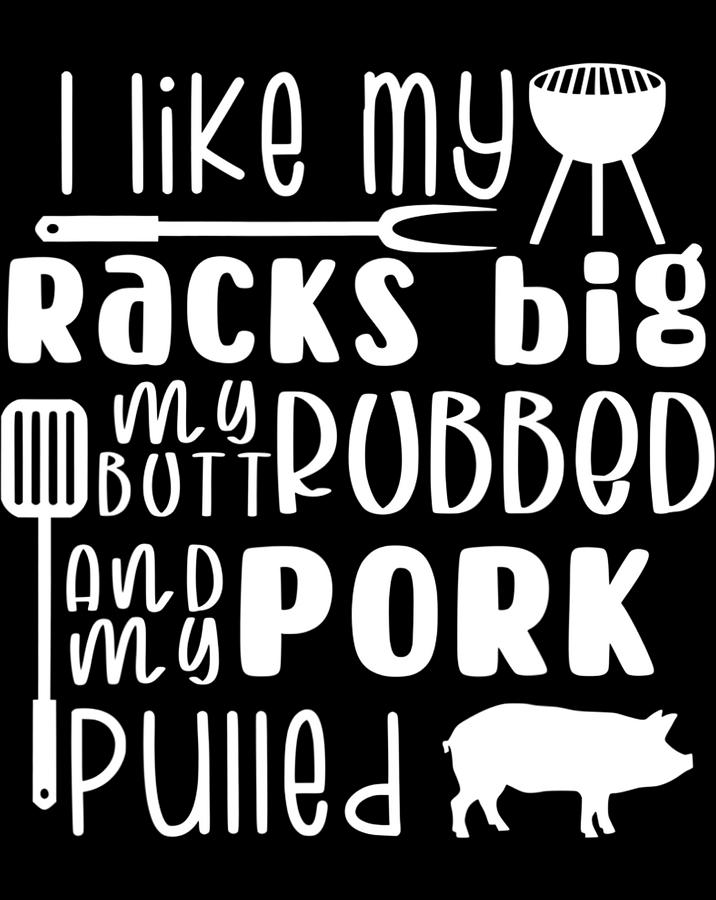 I Like My Racks Big My Butt Rubbed Pork Pulled Funny Bbq Png Digital Art By Minh Trong Phan 8525