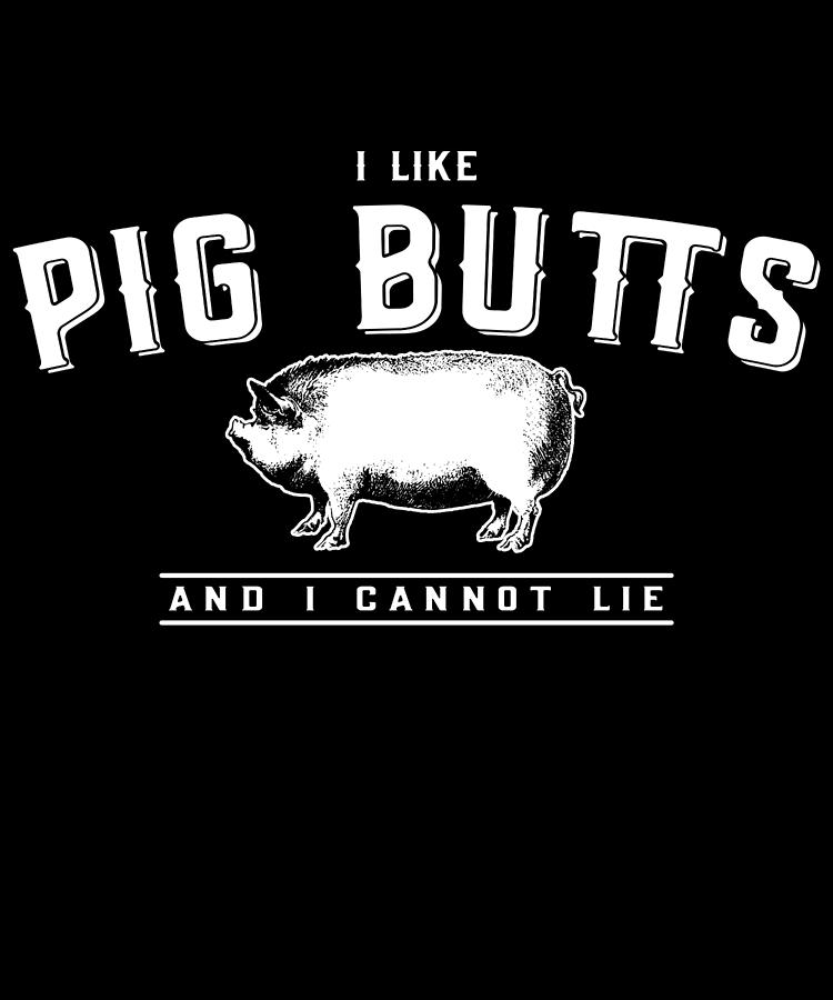 I Like Pig Butts And I Cannot Lie Digital Art by Flippin Sweet Gear