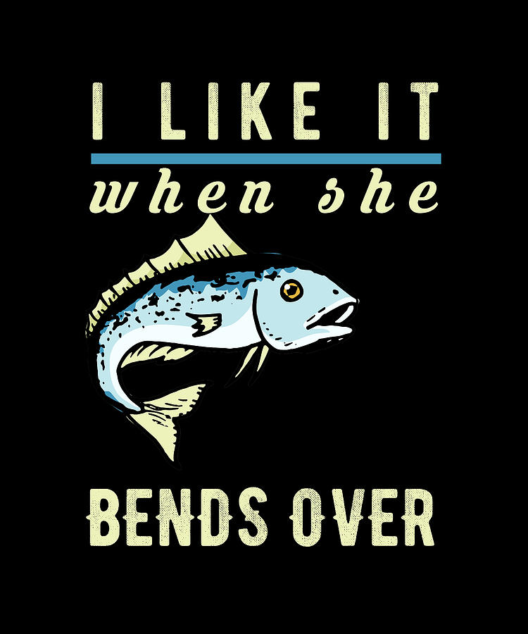 I Like When She Bends Over Fishing Lover Digital Art by Steven Zimmer ...