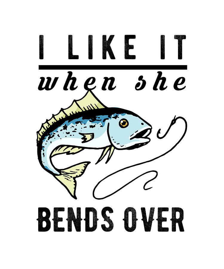 I Like When She Bends Over Loves Fishing Digital Art By Steven Zimmer 