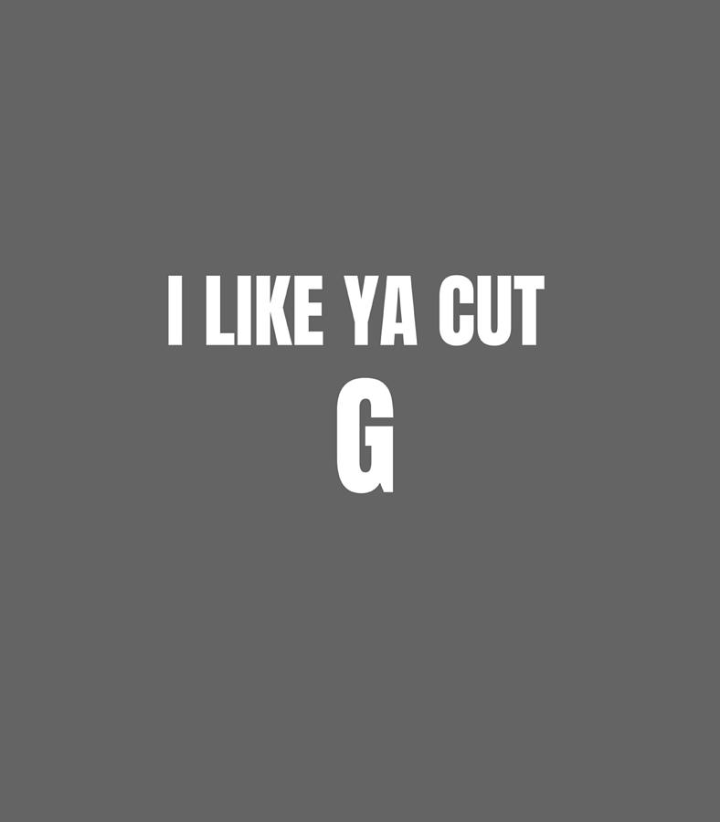 I Like Ya Cut G Funny Saying Quote Meme Trending Digital Art by Zaca ...