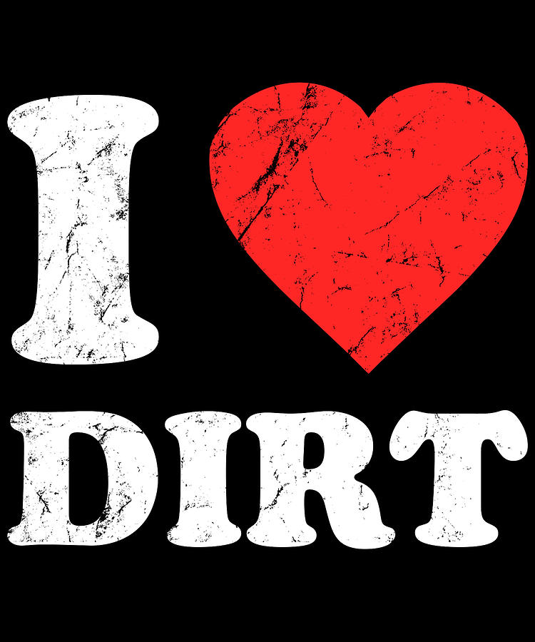I Love Dirt Digital Art by Flippin Sweet Gear