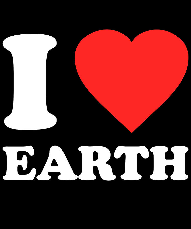 I Love Earth Digital Art by Flippin Sweet Gear