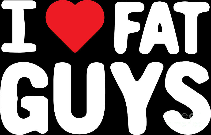 Who love fat guys
